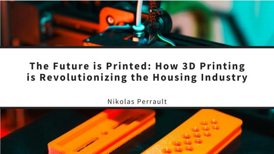 The Future is Printed: How 3D Printing is Revolutionizing the Housing Industry